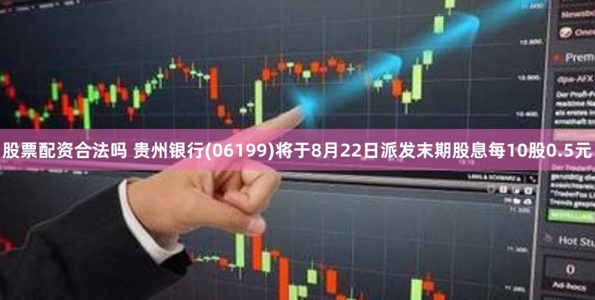 股票配资合法吗 贵州银行(06199)将于8月22日派发末期股息每10股0.5元