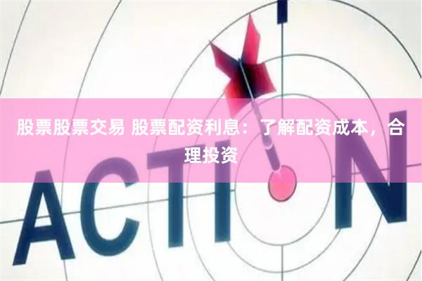 股票股票交易 股票配资利息：了解配资成本，合理投资