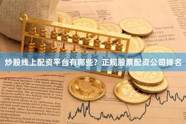 炒股线上配资平台有哪些？正规股票配资公司排名