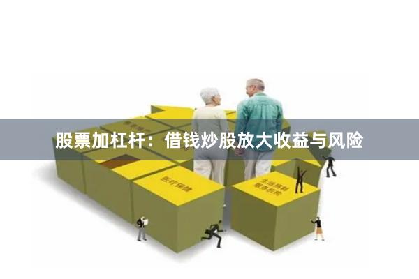 股票加杠杆：借钱炒股放大收益与风险