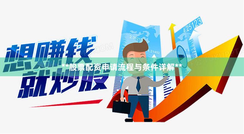 **股票配资申请流程与条件详解**