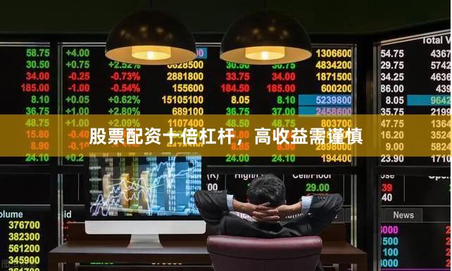 股票配资十倍杠杆，高收益需谨慎