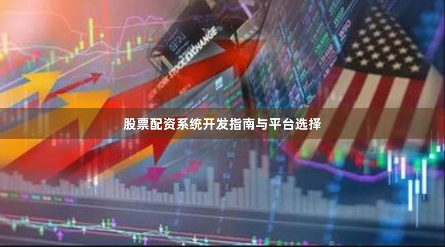 股票配资系统开发指南与平台选择