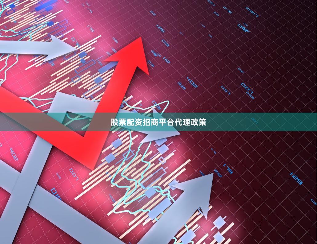 股票配资招商平台代理政策