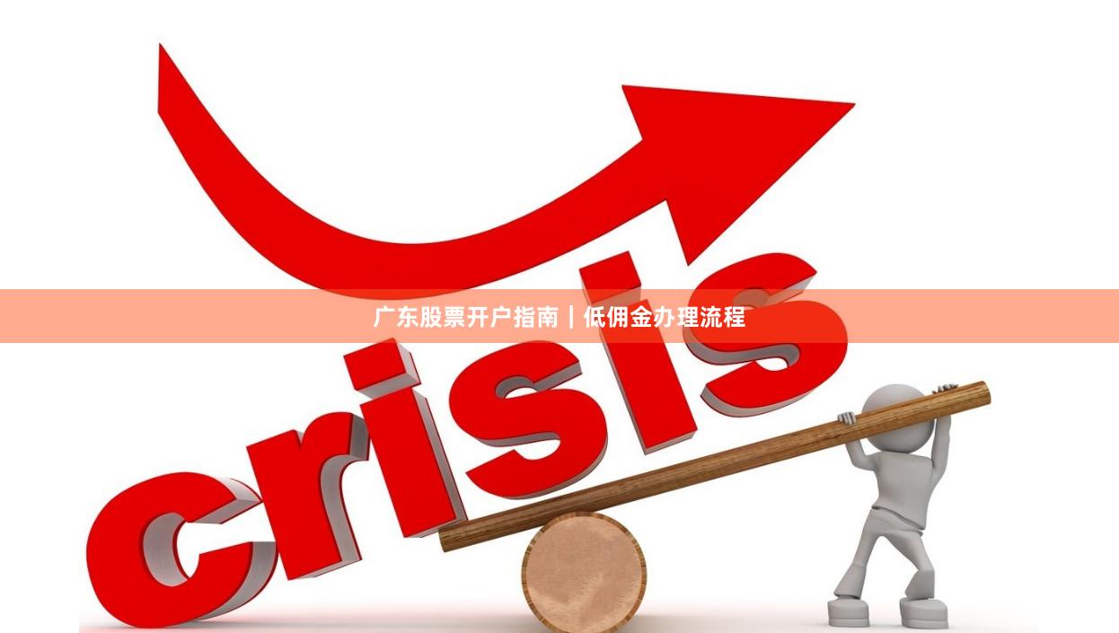广东股票开户指南｜低佣金办理流程
