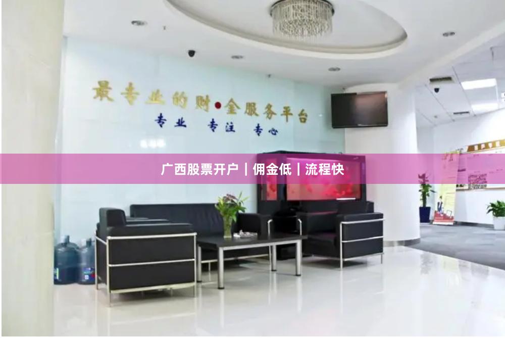 广西股票开户｜佣金低｜流程快