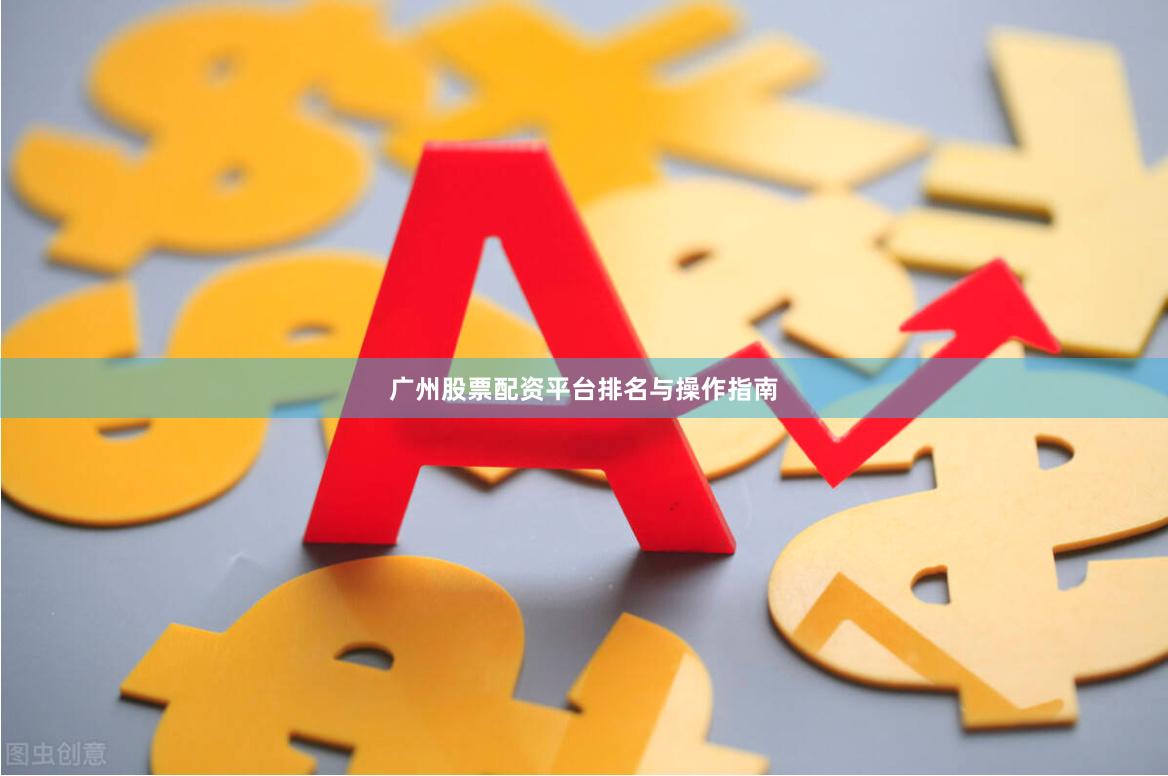 广州股票配资平台排名与操作指南