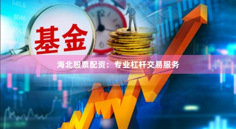 海北股票配资：专业杠杆交易服务