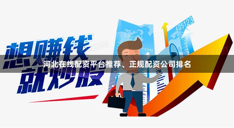 河北在线配资平台推荐、正规配资公司排名