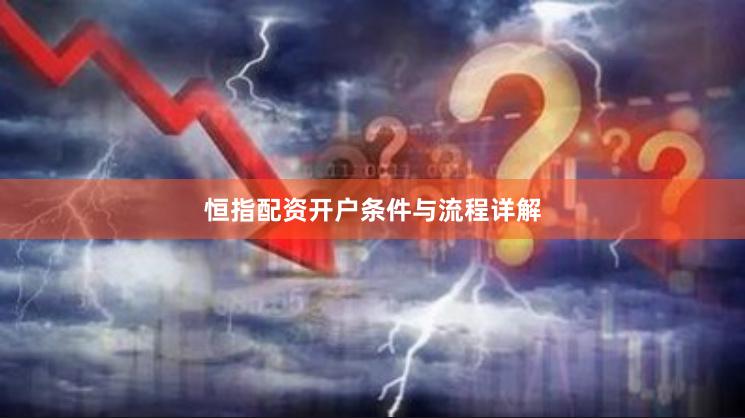 恒指配资开户条件与流程详解